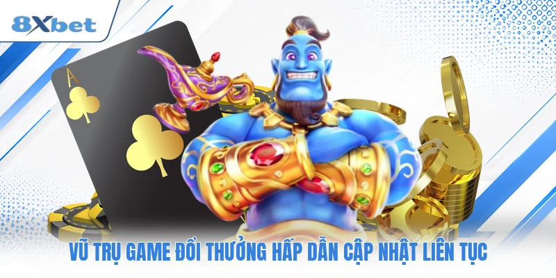 Vũ trụ game đổi thưởng hấp dẫn cập nhật liên tục