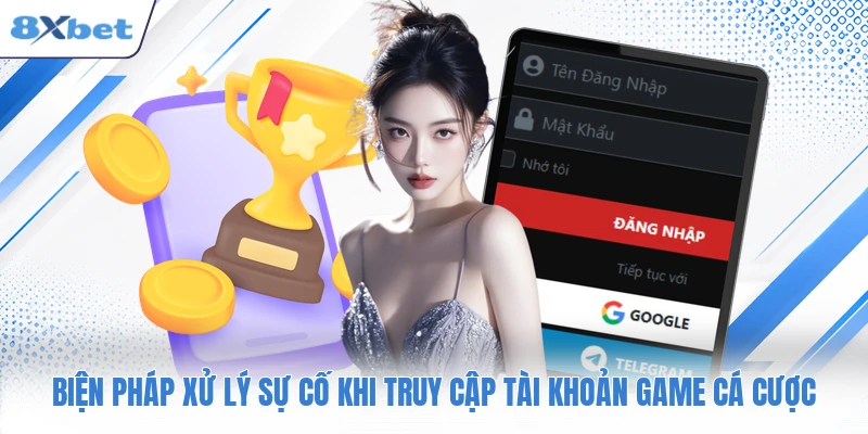 Biện pháp xử lý sự cố khi truy cập tài khoản game cá cược