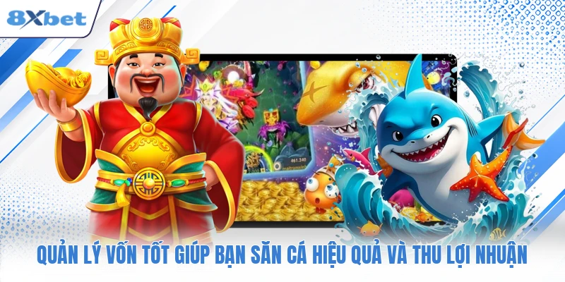 Quản lý vốn tốt giúp bạn săn cá hiệu quả và thu lợi nhuận