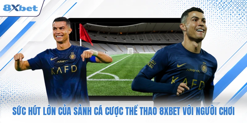 Sức hút lớn của sảnh cá cược thể thao 8XBET với người chơi