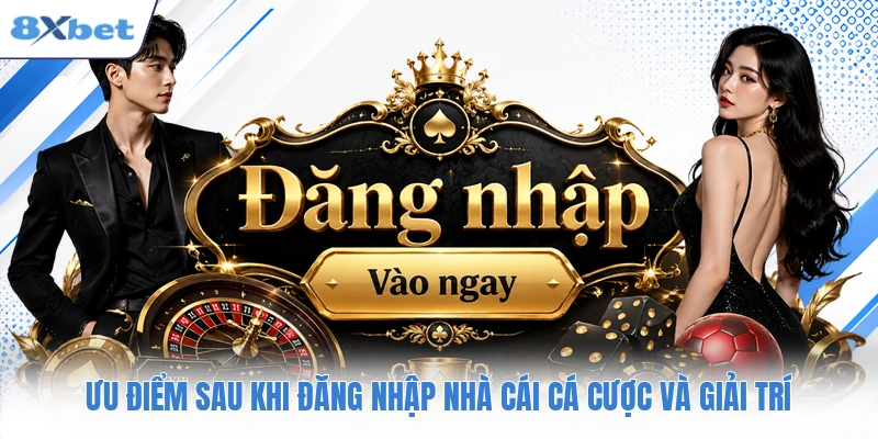 Ưu điểm sau khi đăng nhập nhà cái cá cược và giải trí